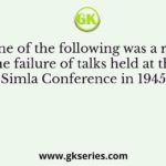 Which one of the following was a reason for the failure of talks held at the Simla Conference in 1945?