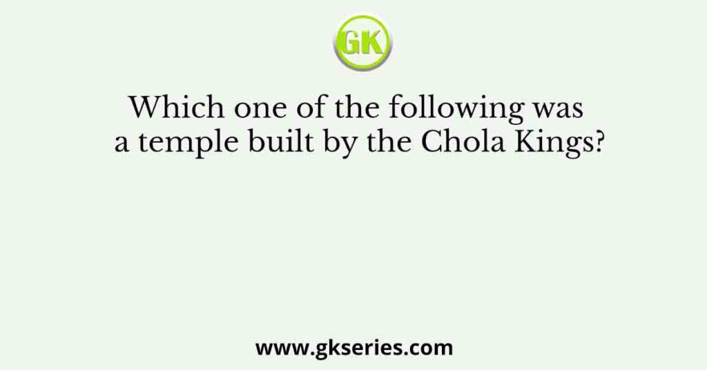 Which one of the following was a temple built by the Chola Kings?