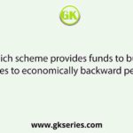 Which scheme provides funds to build houses to economically backward people?