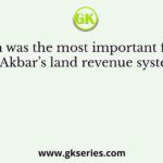Which was the most important feature of Akbar’s land revenue system?
