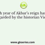 Which year of Akbar’s reign has been regarded by the historian Vicent