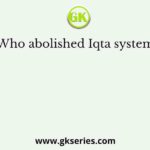 Who abolished Iqta system?