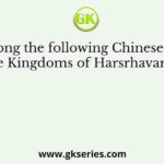 Who among the following Chinese travellers visited the Kingdoms of Harsrhavardhana and