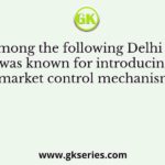 Who among the following Delhi Sultans was known for introducing market control mechanism
