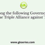 Who among the following Governor Generals formed the Triple Alliance against Tipu Sultan
