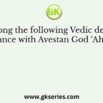 Who among the following Vedic deities bears resemblance with Avestan God ‘Ahurmazda’