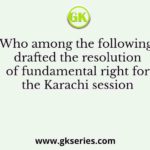 Who among the following drafted the resolution of fundamental right for the Karachi session