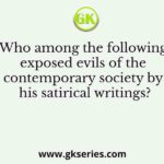 Who among the following exposed evils of the contemporary society by his satirical writings?