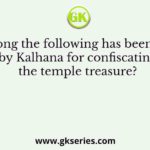 Who among the following has been criticized by Kalhana for confiscating the temple treasure?
