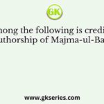 Who among the following is credited with the authorship of Majma-ul-Bahrain?