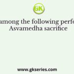 Who among the following performed Asvamedha sacrifice