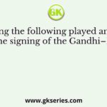 Who among the following played an important role in the signing of the Gandhi–Irwin Pact