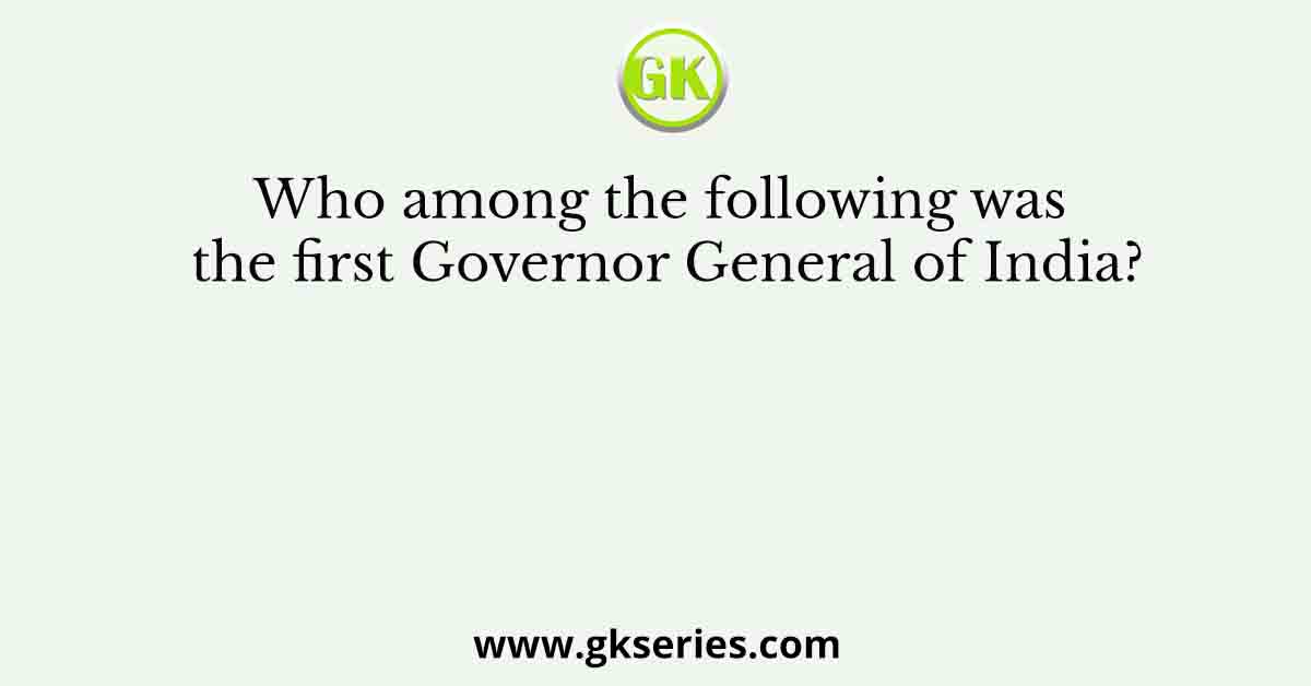 Who among the following was the first Governor General of India?