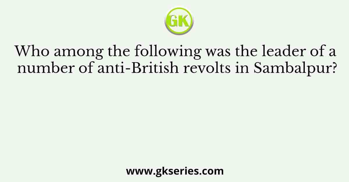 Who among the following was the leader of a number of anti-British revolts in Sambalpur?