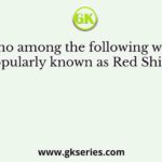Who among the following were popularly known as Red Shirts?
