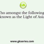 Who amongst the following is known as the Light of Asia?