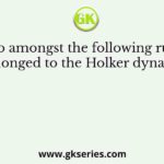 Who amongst the following rulers belonged to the Holker dynasty?