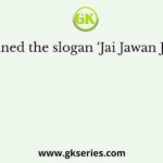 Who coined the slogan ‘Jai Jawan Jai Kisan’?