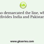 Who demarcated the line, which divides India and Pakistan?