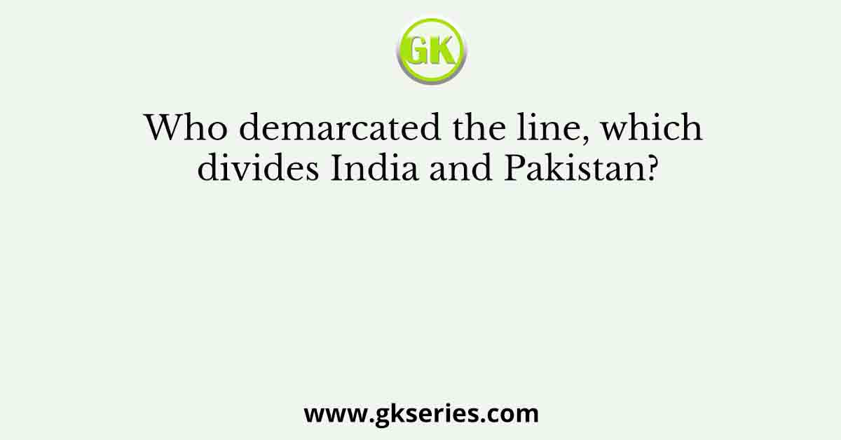 Who demarcated the line, which divides India and Pakistan?