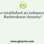 Who established an independent Rashtrakutas dynasty?