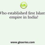 Who established first Islamic empire in India?
