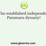 Who established independent Paramara dynasty?