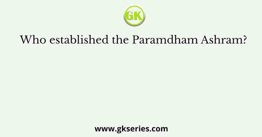 Who established the Paramdham Ashram?