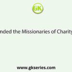 Who founded the Missionaries of Charity in 1950?