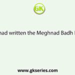 Who had written the Meghnad Badh Kavya?