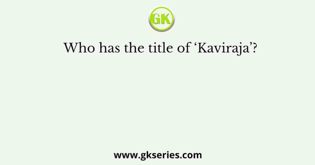 Who has the title of ‘Kaviraja’?
