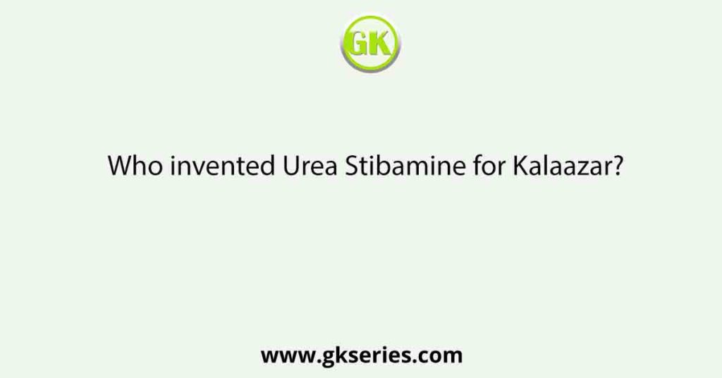Who invented Urea Stibamine for Kalaazar?