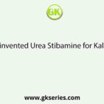 Who invented Urea Stibamine for Kalaazar?