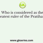 Who is considered as the greatest ruler of the Pratiharas?