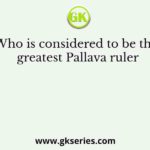 Who is considered to be the greatest Pallava ruler