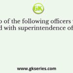 Who of the following officers were charged with superintendence of women