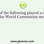 Who of the following played a notable role in the World Communist movement?
