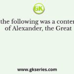 Who of the following was a contemporary of Alexander, the Great