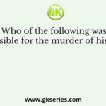 Who of the following was responsible for the murder of his father?