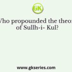 Who propounded the theory of Sullh-i- Kul?
