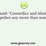Who said: ‘Cowardice and Ahimsa do not go together any more than water and fire’