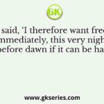 Who said, ‘I therefore want freedom immediately, this very night, before dawn if it can be had’