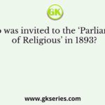 Who was invited to the ‘Parliament of Religious’ in 1893?