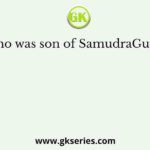 Who was son of SamudraGupta?