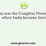 Who was the Congress President when India became free?