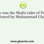Who was the Shahi ruler of Punjab defeated by Muhammad Ghazni?