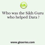 Who was the Sikh Guru who helped Dara ?