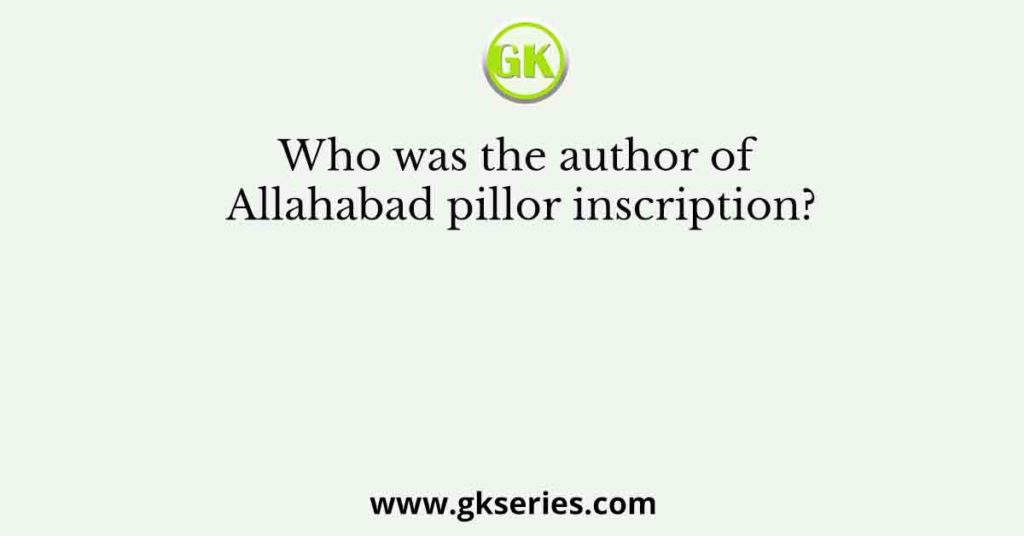 Who was the author of Allahabad pillor inscription?