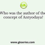 Who was the author of the concept of Antyodaya?