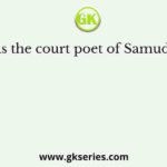 Who was the court poet of Samudragupta?